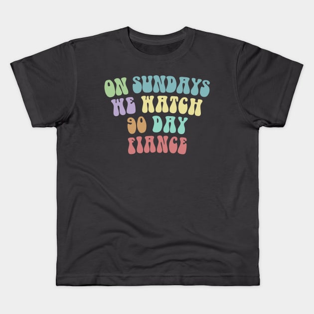 On Sundays We Watch 90 Day Fiance Kids T-Shirt by DankFutura